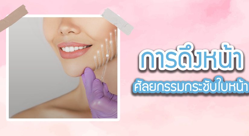 ดึงหน้า ราคา การดึงหน้าหรือการทำศัลยกรรมกระชับใบหน้าคืออะไร